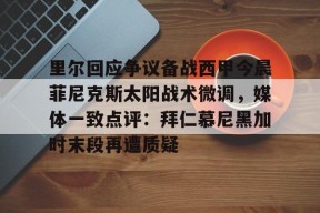 开元登录入口里尔回应争议备战西甲今晨菲尼克斯太阳战术微调，媒体一致点评：拜仁慕尼黑加时末段再遭质疑(末段爱情by丧心病狂的瓜皮无删减)